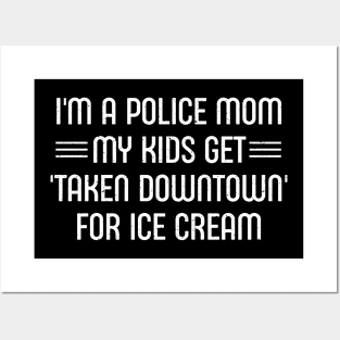 I'm a Police Mom – My Kids Get 'Taken Downtown' for Ice Cream Posters and Art